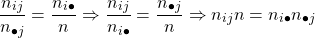 \[\frac{n_{ij}}{n_{\bullet j}}=\frac{n_{i \bullet}}{n} \Rightarrow \frac{n_{ij}}{n_{i \bullet}}=\frac{n_{\bullet j}}{n} \Rightarrow n_{ij} n=n_{i\bullet }n_{\bullet j}\]