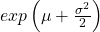 exp \left (\mu+\frac{\sigma^2}{2} \right )