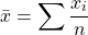 \[\bar{x}=\sum \frac{x_i}{n}\]