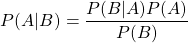 \[ P(A|B)=\frac{P(B|A)P(A)}{P(B)} \]